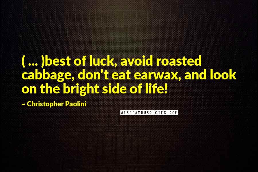 Christopher Paolini Quotes: ( ... )best of luck, avoid roasted cabbage, don't eat earwax, and look on the bright side of life!