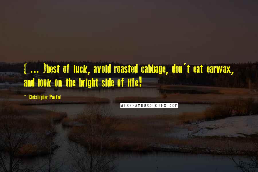 Christopher Paolini Quotes: ( ... )best of luck, avoid roasted cabbage, don't eat earwax, and look on the bright side of life!