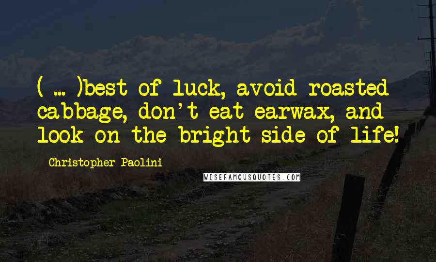 Christopher Paolini Quotes: ( ... )best of luck, avoid roasted cabbage, don't eat earwax, and look on the bright side of life!