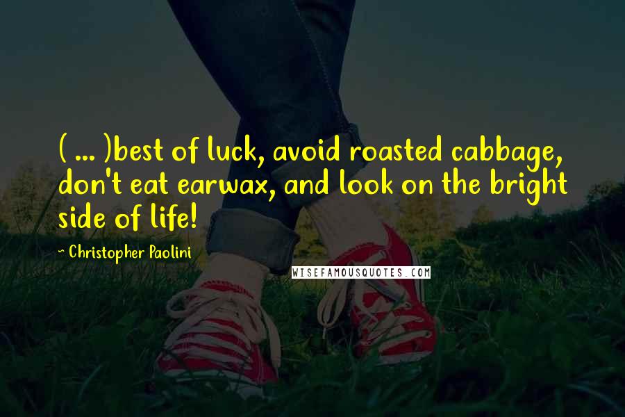 Christopher Paolini Quotes: ( ... )best of luck, avoid roasted cabbage, don't eat earwax, and look on the bright side of life!