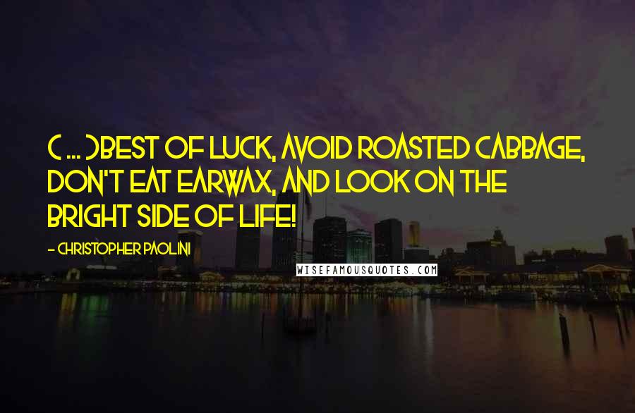 Christopher Paolini Quotes: ( ... )best of luck, avoid roasted cabbage, don't eat earwax, and look on the bright side of life!