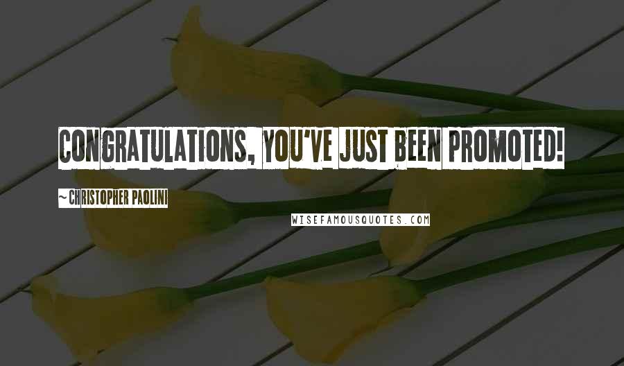 Christopher Paolini Quotes: Congratulations, you've just been promoted!