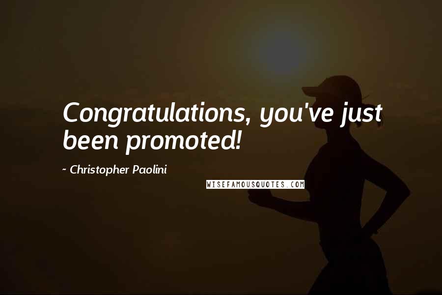 Christopher Paolini Quotes: Congratulations, you've just been promoted!