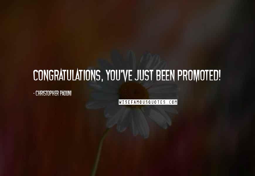 Christopher Paolini Quotes: Congratulations, you've just been promoted!