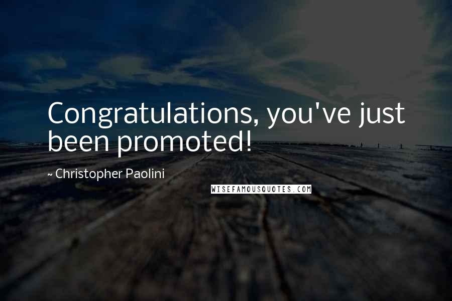 Christopher Paolini Quotes: Congratulations, you've just been promoted!