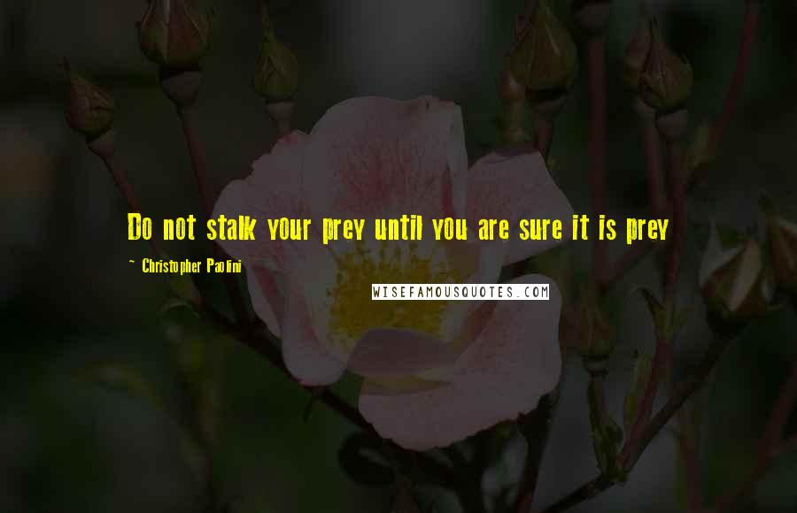 Christopher Paolini Quotes: Do not stalk your prey until you are sure it is prey