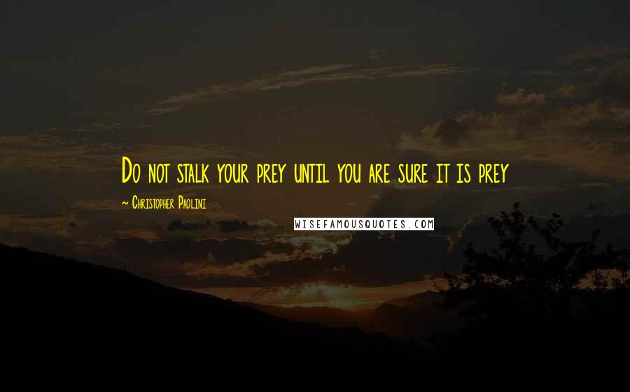Christopher Paolini Quotes: Do not stalk your prey until you are sure it is prey