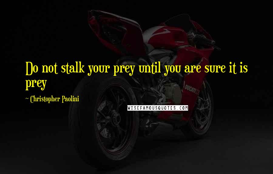 Christopher Paolini Quotes: Do not stalk your prey until you are sure it is prey