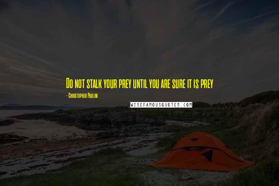 Christopher Paolini Quotes: Do not stalk your prey until you are sure it is prey