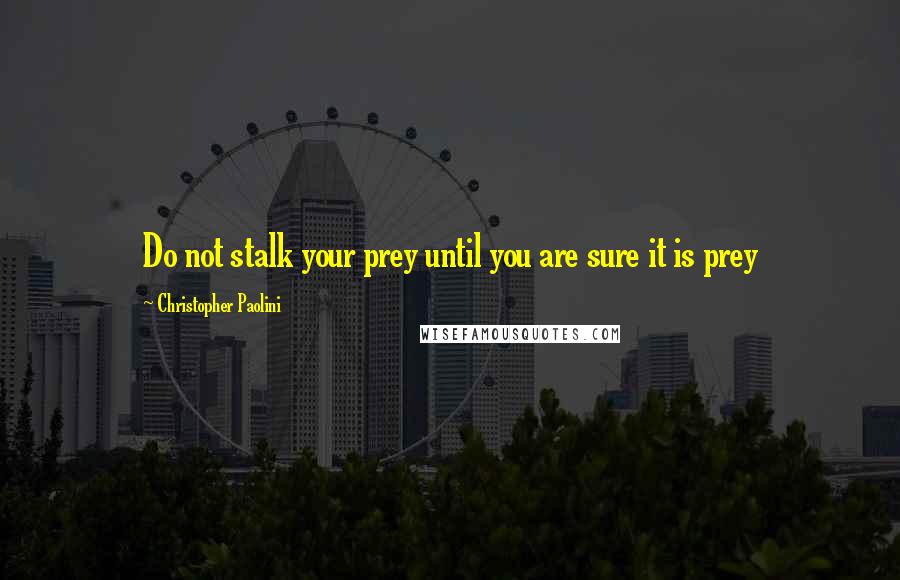 Christopher Paolini Quotes: Do not stalk your prey until you are sure it is prey