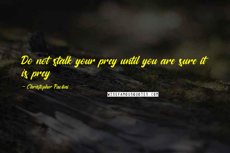 Christopher Paolini Quotes: Do not stalk your prey until you are sure it is prey