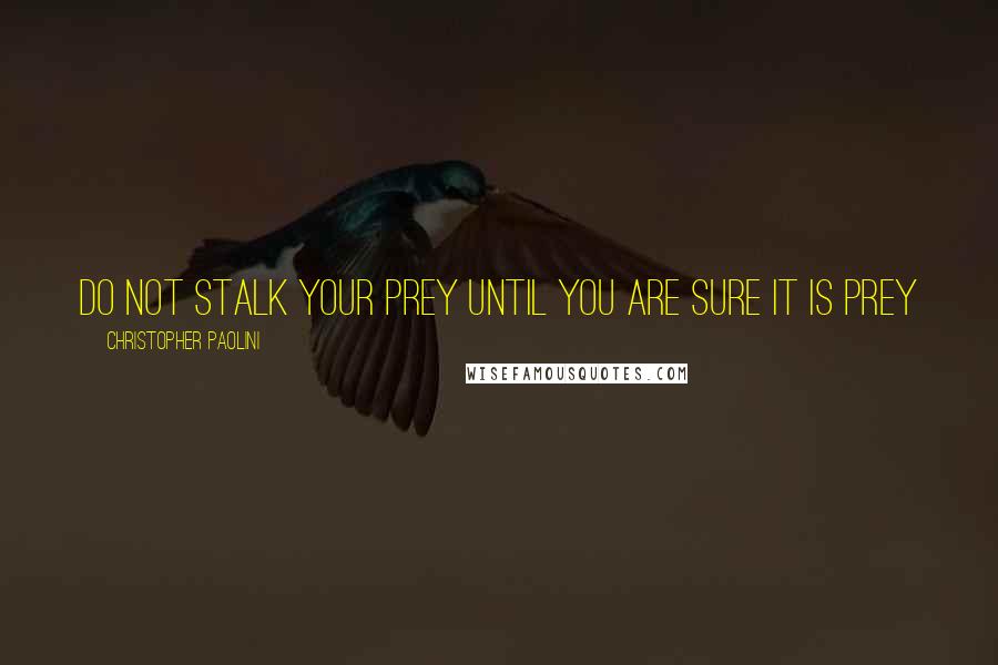 Christopher Paolini Quotes: Do not stalk your prey until you are sure it is prey