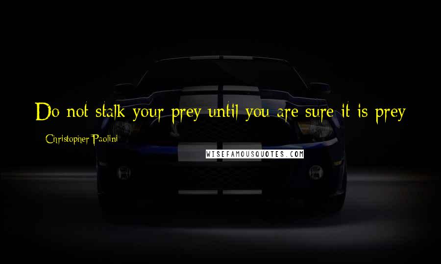 Christopher Paolini Quotes: Do not stalk your prey until you are sure it is prey