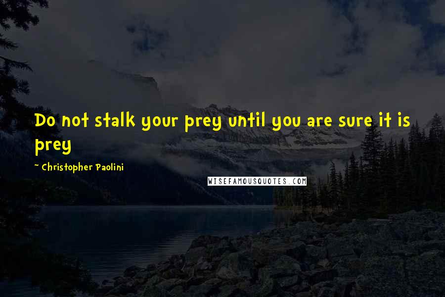 Christopher Paolini Quotes: Do not stalk your prey until you are sure it is prey