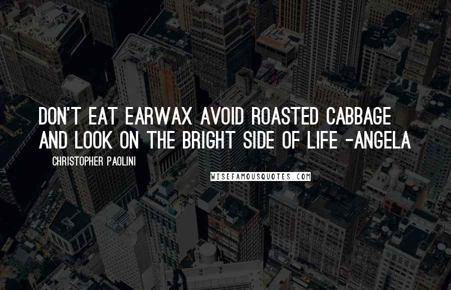 Christopher Paolini Quotes: Don't eat earwax avoid roasted cabbage and look on the bright side of life -Angela