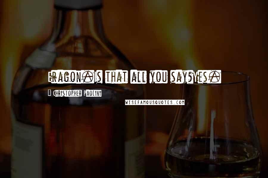 Christopher Paolini Quotes: Eragon.Is that all you say?Yes.
