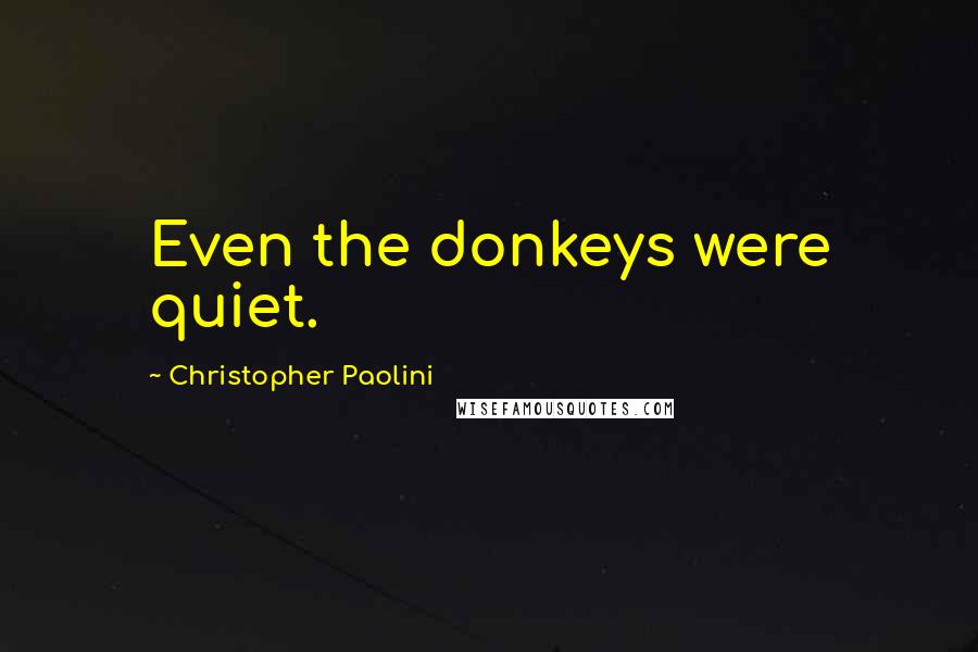 Christopher Paolini Quotes: Even the donkeys were quiet.