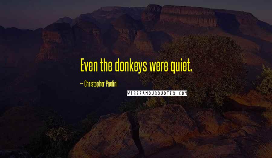 Christopher Paolini Quotes: Even the donkeys were quiet.