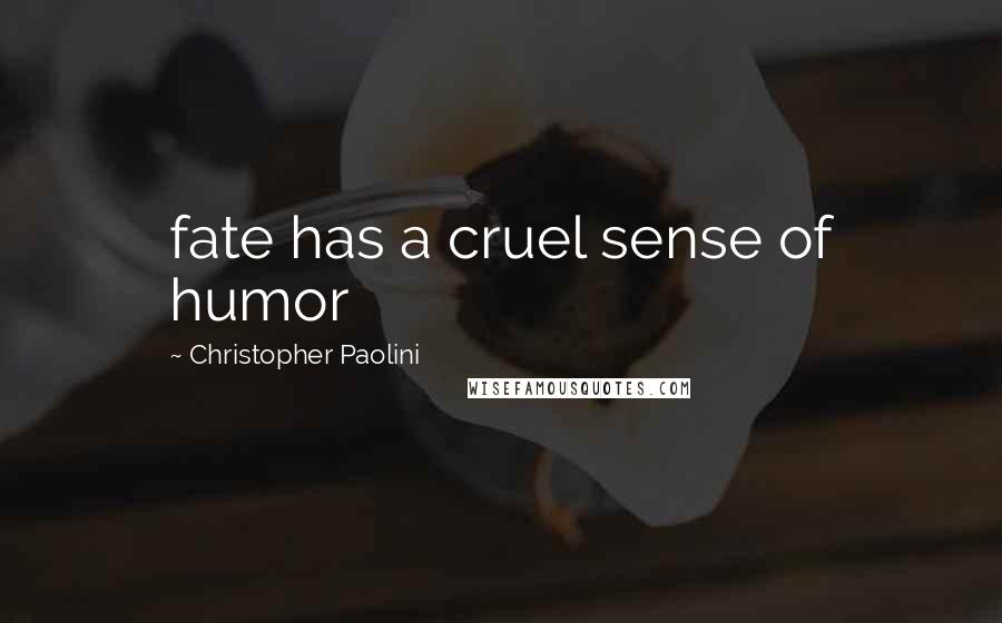 Christopher Paolini Quotes: fate has a cruel sense of humor