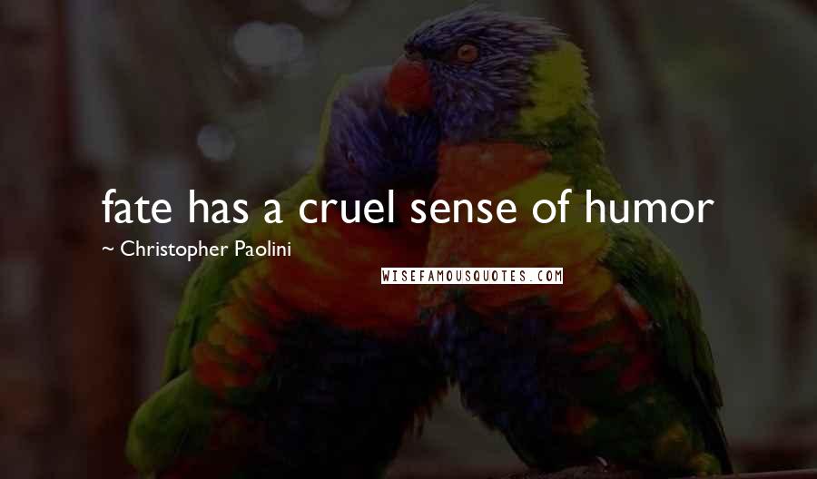 Christopher Paolini Quotes: fate has a cruel sense of humor