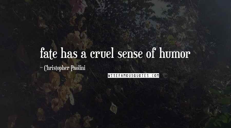 Christopher Paolini Quotes: fate has a cruel sense of humor