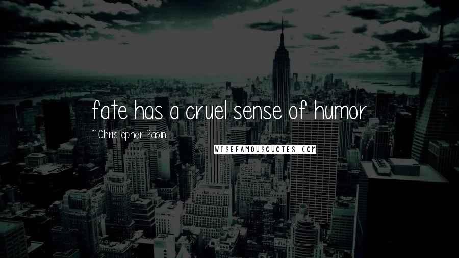 Christopher Paolini Quotes: fate has a cruel sense of humor