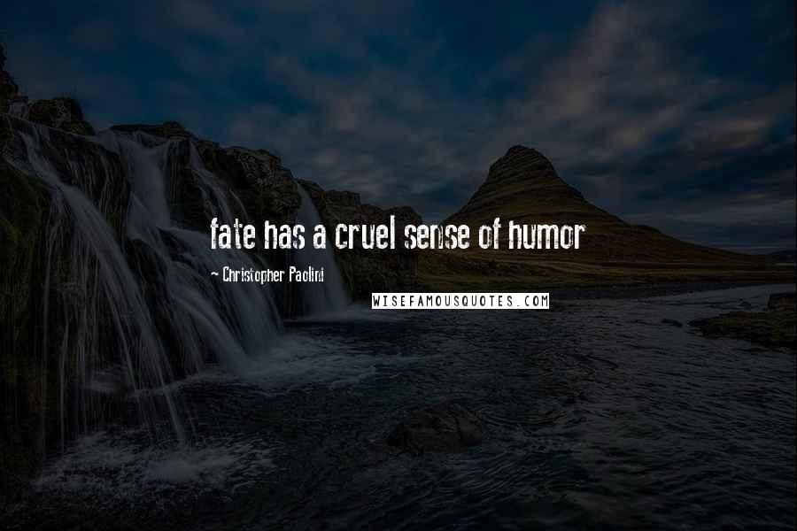 Christopher Paolini Quotes: fate has a cruel sense of humor