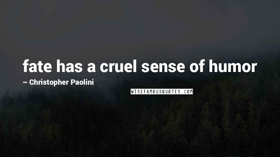 Christopher Paolini Quotes: fate has a cruel sense of humor