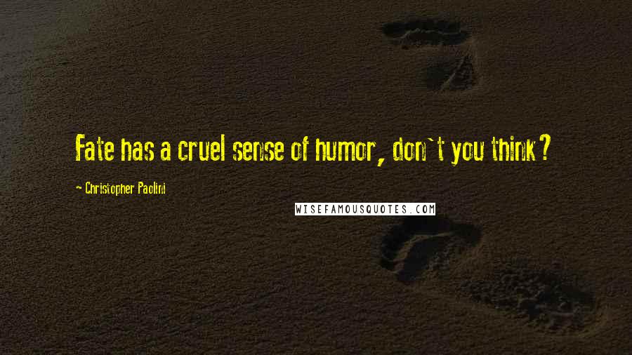 Christopher Paolini Quotes: Fate has a cruel sense of humor, don't you think?