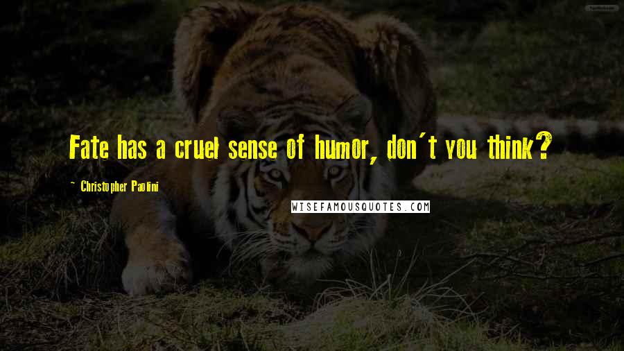 Christopher Paolini Quotes: Fate has a cruel sense of humor, don't you think?