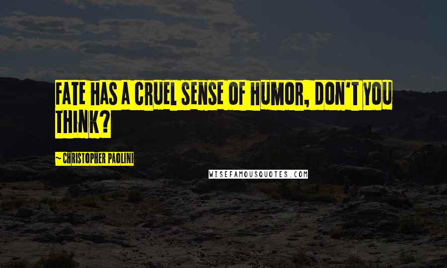 Christopher Paolini Quotes: Fate has a cruel sense of humor, don't you think?