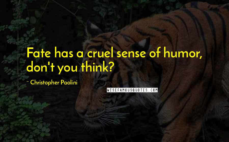 Christopher Paolini Quotes: Fate has a cruel sense of humor, don't you think?