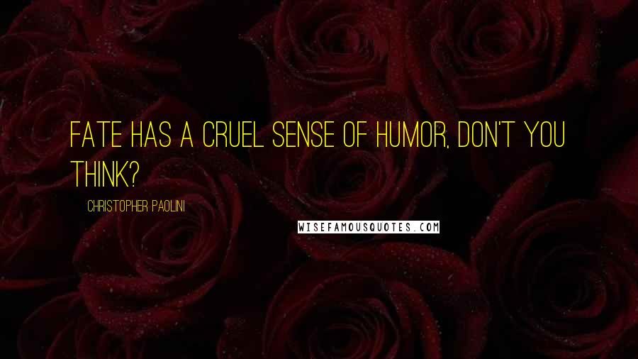 Christopher Paolini Quotes: Fate has a cruel sense of humor, don't you think?