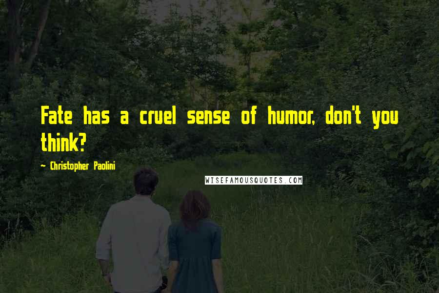 Christopher Paolini Quotes: Fate has a cruel sense of humor, don't you think?