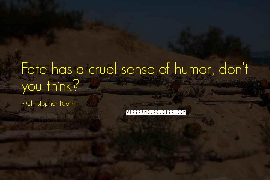 Christopher Paolini Quotes: Fate has a cruel sense of humor, don't you think?