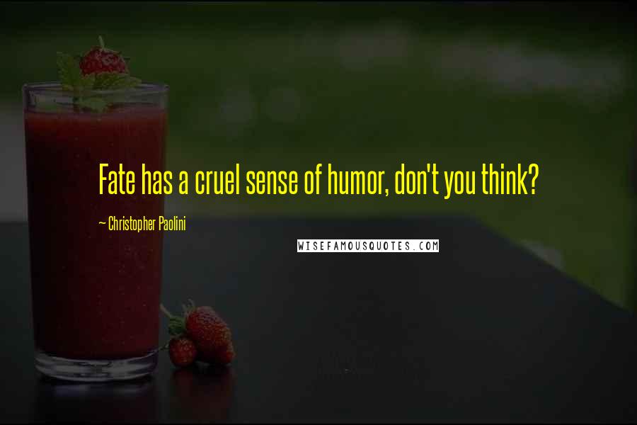 Christopher Paolini Quotes: Fate has a cruel sense of humor, don't you think?