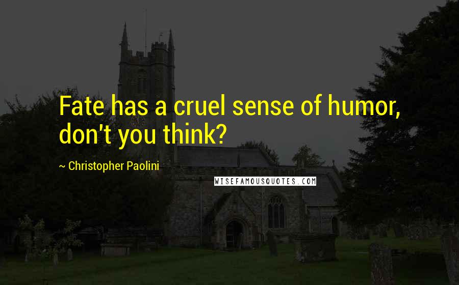 Christopher Paolini Quotes: Fate has a cruel sense of humor, don't you think?