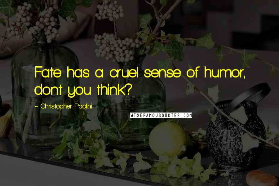 Christopher Paolini Quotes: Fate has a cruel sense of humor, don't you think?