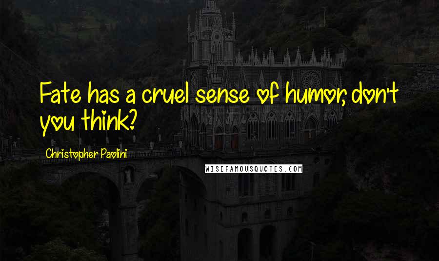 Christopher Paolini Quotes: Fate has a cruel sense of humor, don't you think?