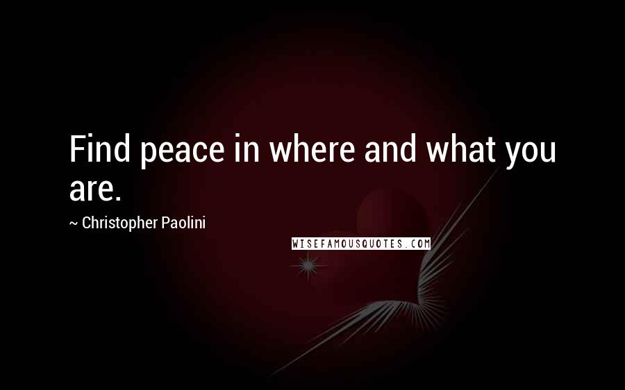 Christopher Paolini Quotes: Find peace in where and what you are.