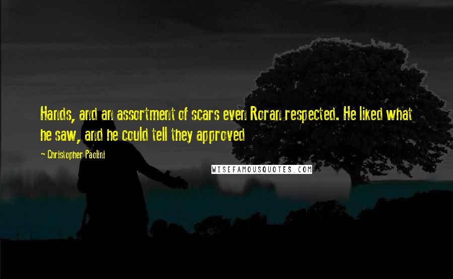 Christopher Paolini Quotes: Hands, and an assortment of scars even Roran respected. He liked what he saw, and he could tell they approved