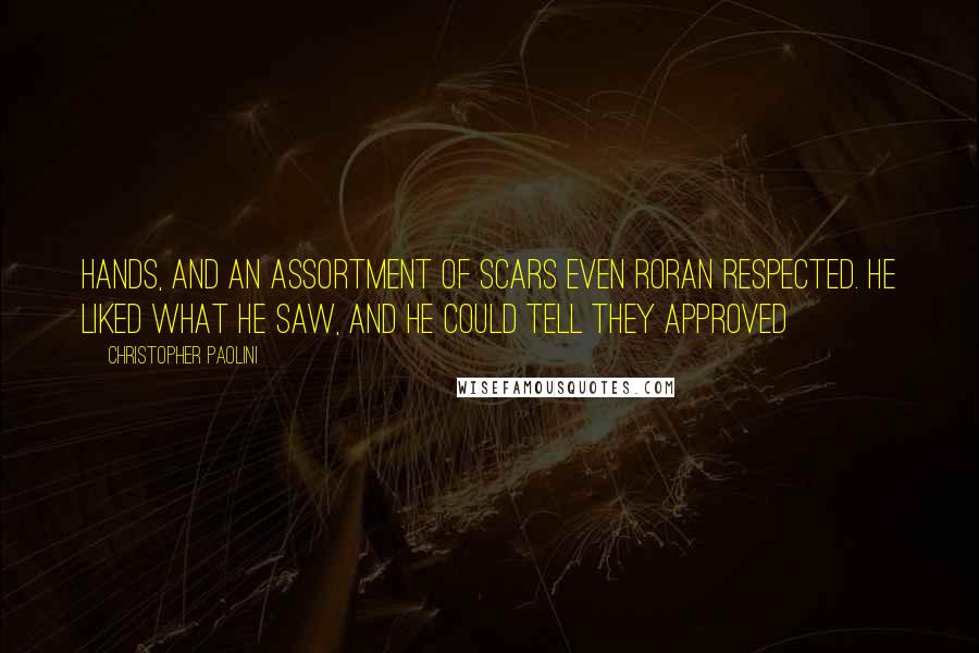 Christopher Paolini Quotes: Hands, and an assortment of scars even Roran respected. He liked what he saw, and he could tell they approved