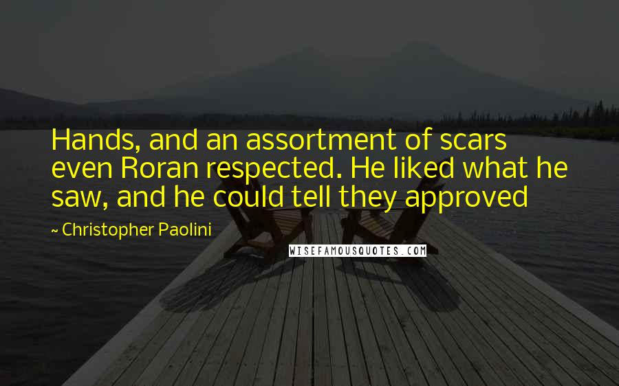 Christopher Paolini Quotes: Hands, and an assortment of scars even Roran respected. He liked what he saw, and he could tell they approved