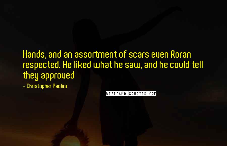 Christopher Paolini Quotes: Hands, and an assortment of scars even Roran respected. He liked what he saw, and he could tell they approved