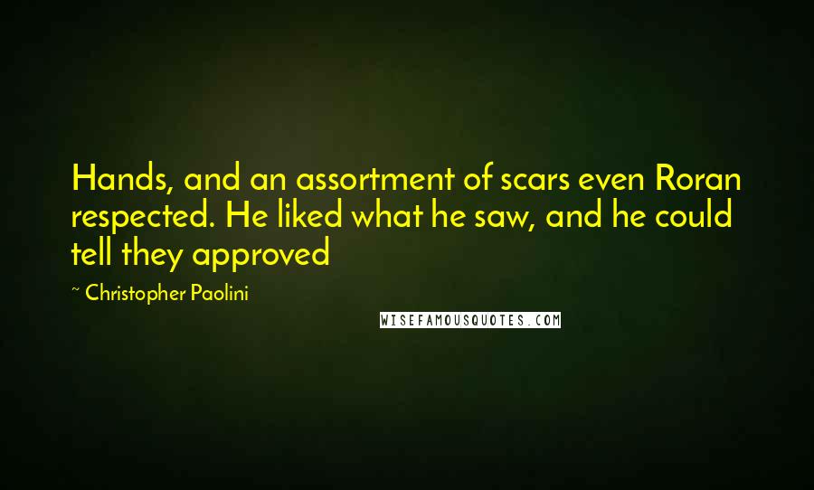 Christopher Paolini Quotes: Hands, and an assortment of scars even Roran respected. He liked what he saw, and he could tell they approved