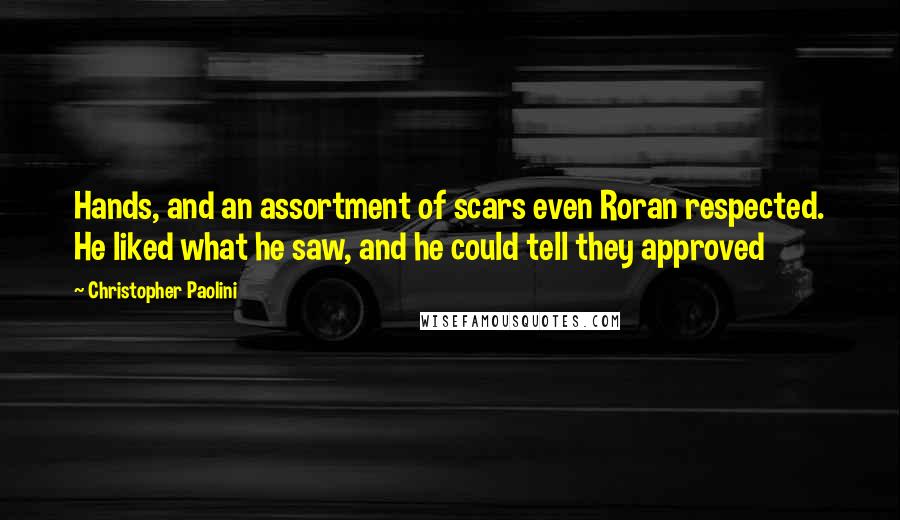 Christopher Paolini Quotes: Hands, and an assortment of scars even Roran respected. He liked what he saw, and he could tell they approved