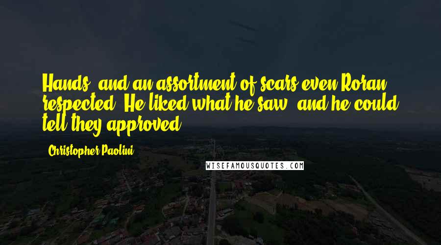 Christopher Paolini Quotes: Hands, and an assortment of scars even Roran respected. He liked what he saw, and he could tell they approved