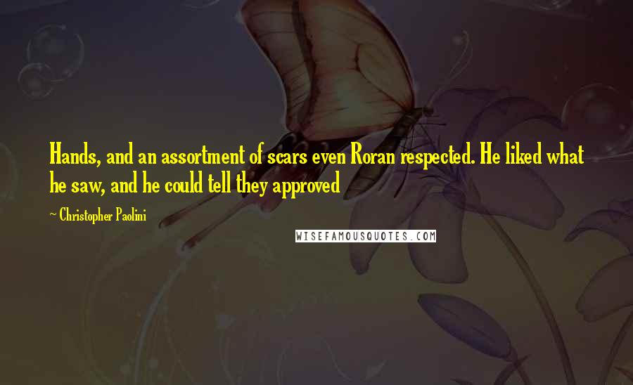 Christopher Paolini Quotes: Hands, and an assortment of scars even Roran respected. He liked what he saw, and he could tell they approved