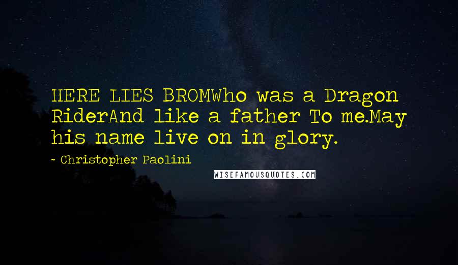 Christopher Paolini Quotes: HERE LIES BROMWho was a Dragon RiderAnd like a father To me.May his name live on in glory.