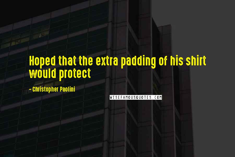 Christopher Paolini Quotes: Hoped that the extra padding of his shirt would protect